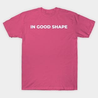 In good shape T-Shirt